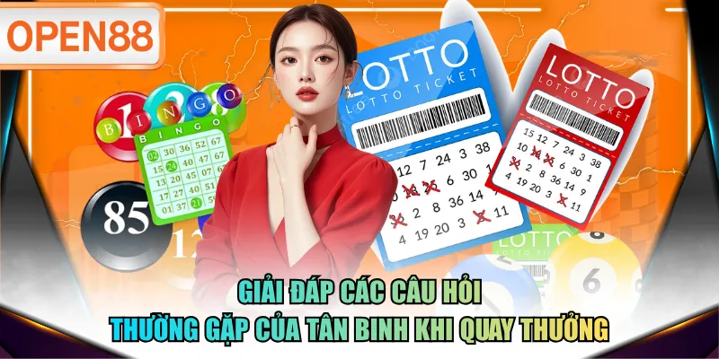Giải đáp các câu hỏi thường gặp của tân binh khi quay thưởng