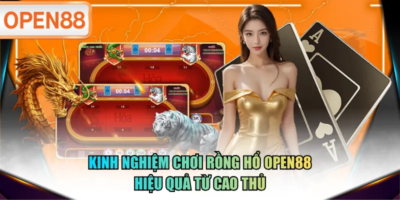 Kinh nghiệm chơi Rồng Hổ OPEN88 hiệu quả từ cao thủ