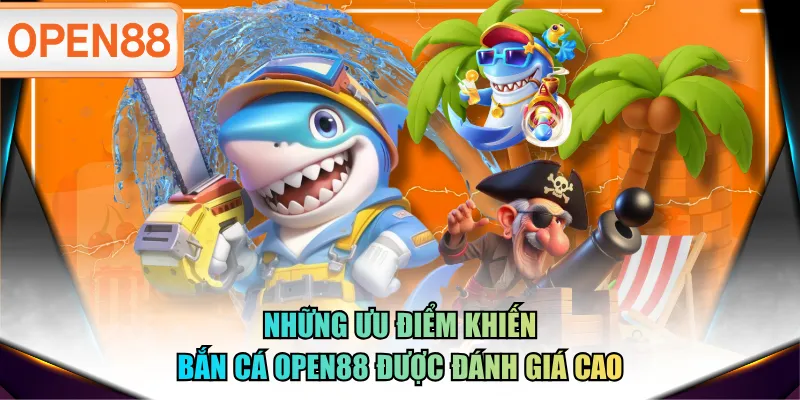 Những ưu điểm khiến Bắn Cá OPEN88 được đánh giá cao