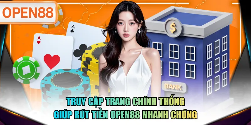 Truy cập trang chính thống giúp rút tiền OPEN88 nhanh chóng